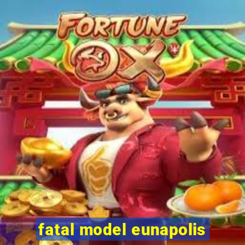 fatal model eunapolis